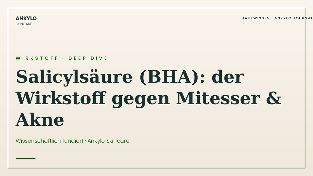 Salicylsäure BHA Wirkstoff Deep Dive – Hautwissen-Blog Ankylo Skincare