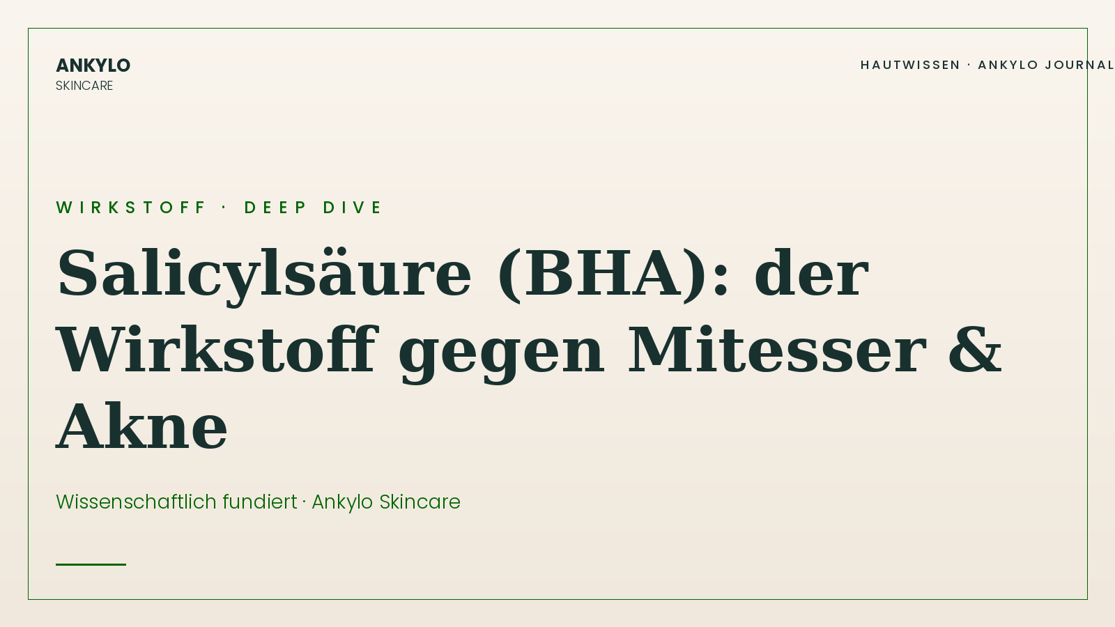 Salicylsäure BHA Wirkstoff Deep Dive – Hautwissen-Blog Ankylo Skincare